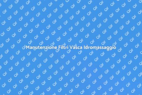 Pulizia Filtri Vasca Idromassaggio