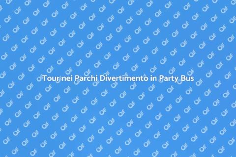 Noleggiare un Party Bus per Parchi