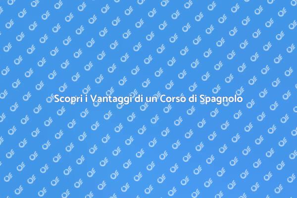 Perché Scegliere un Corso di Spagnolo?