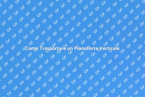 Trasporto Sicuro di un Pianoforte Verticale