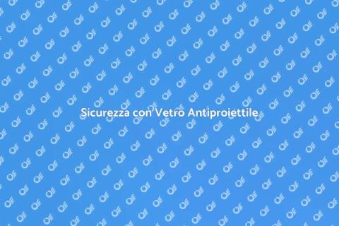 Vetro Antiproiettile: Sicurezza e Comfort