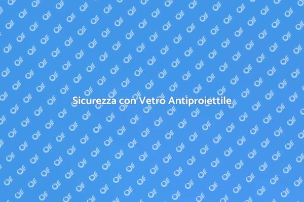 Proteggi la tua Casa con Vetro Antiproiettile