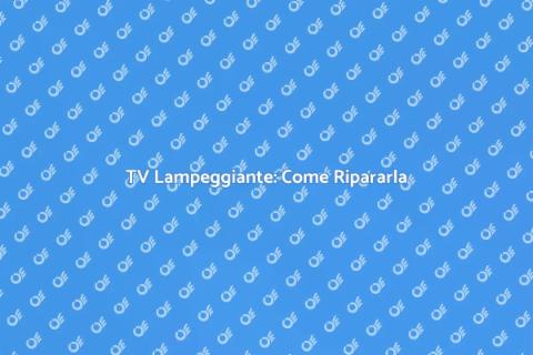 Riparazione TV: Problemi di Lampeggiamento