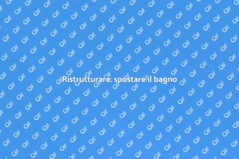 Spostare il bagno al piano superiore