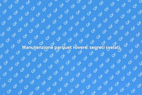 Sistemazione parquet rovere: guida pratica