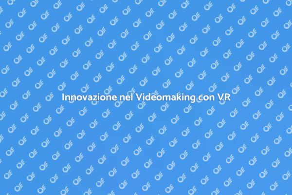 Rivoluzione VR nel Videomaking