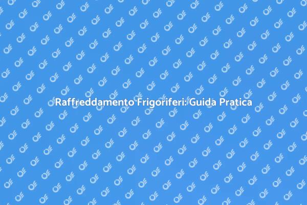 Raffreddamento Frigorifero: Scopri Come Funziona