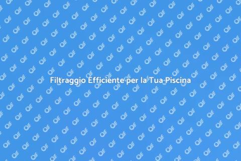 Aggiorna il Tuo Sistema di Filtraggio