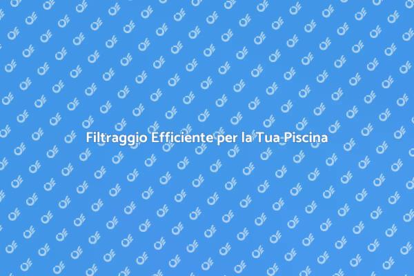 Rinnova il Filtraggio della Tua Piscina