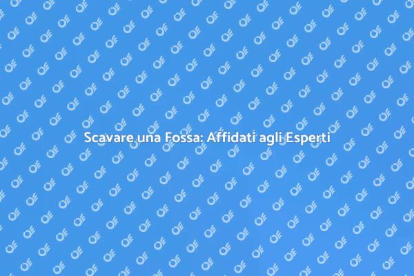 Scavare una Fossa: L’Esperienza Conta