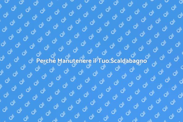 Manutenzione Scaldabagno: Guida Essenziale