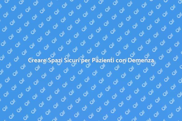 Ambienti Sicuri per Pazienti con Demenza
