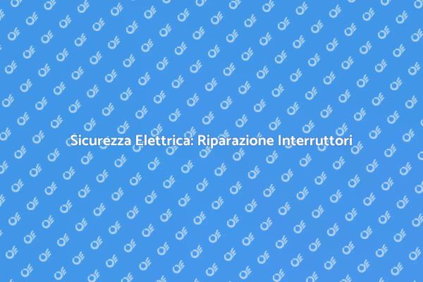 Guida alla Riparazione degli Interruttori