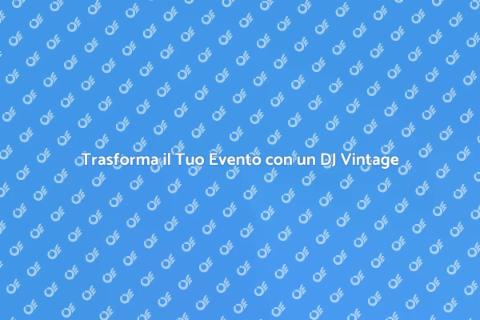 DJ Vintage per Eventi Unici