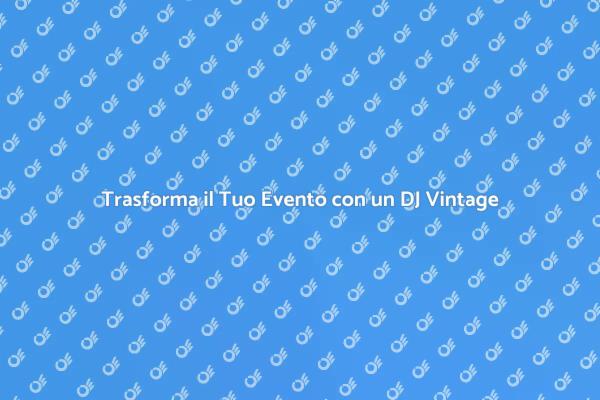 DJ Vintage: Un'Esperienza Musicale Unica