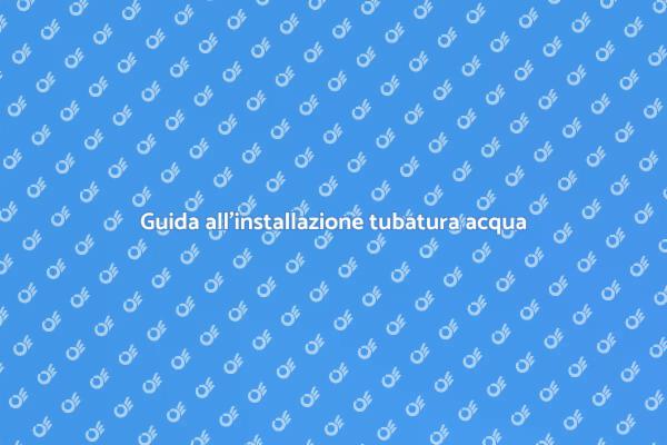 Installazione tubatura acqua: tutto quello che devi sapere