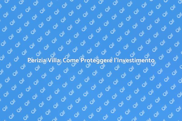 Perizia Villa: Fondamentale per Investire