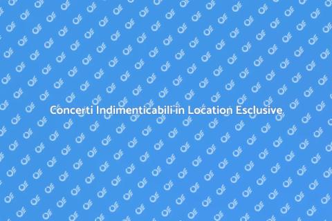 Organizzare Concerti in Location Esclusive