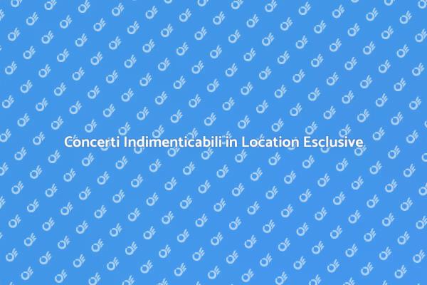 Come Creare Concerti in Location Esclusive