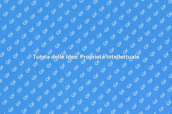 Proprietà Intellettuale: Valore e Tutela