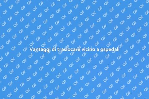 Traslocare vicino a ospedali: vantaggi
