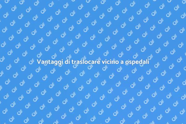 Perché traslocare vicino a ospedali?