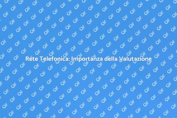 Rete Telefonica: Valutazione Necessaria