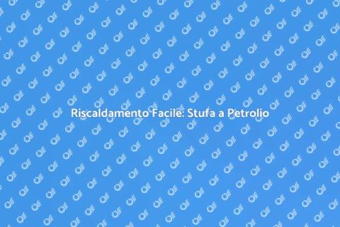 Stufa a Petrolio: Comfort Facile