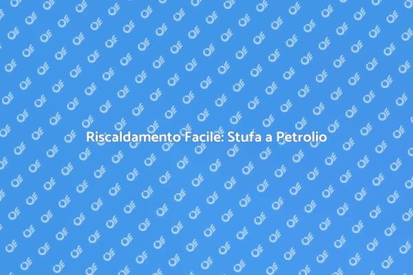 Comfort e Praticità con la Stufa a Petrolio