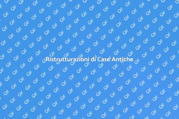 Ristrutturare Casa Antica: Ecco Come