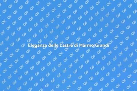 Posare Lastre di Marmo Grandi