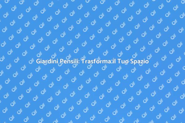 Giardini Pensili: Un Tocco di Verde