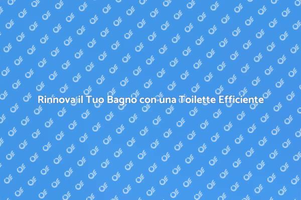 Upgrade del Bagno: Toilette ad Alte Prestazioni