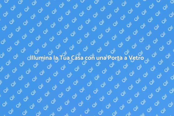 Rinnova i Tuoi Spazi con una Porta a Vetro