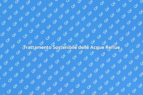 Soluzioni Sostenibili per Acque Reflue