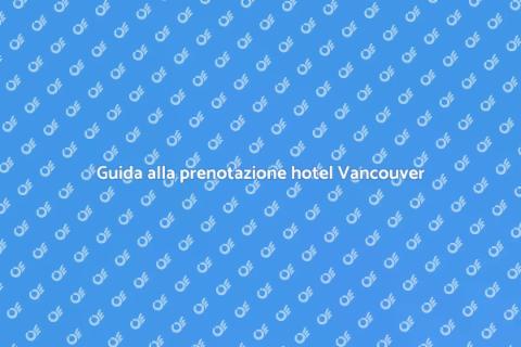 Prenotare un hotel a Vancouver