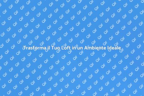Ampliare il Loft per Spazi Funzionali