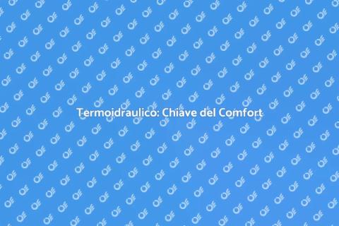 Termoidraulico: Comfort e Funzionalità
