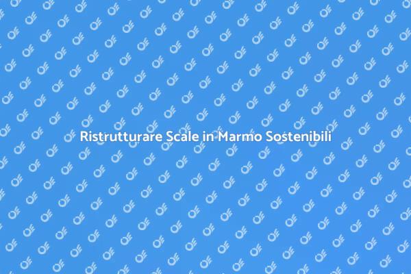 Scale in Marmo: Verso la Sostenibilità