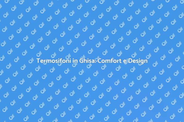 Termosifoni in Ghisa: Eleganza e Funzionalità