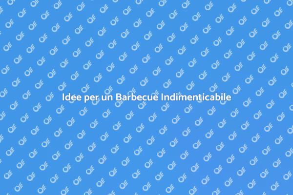 Come Organizzare un Barbecue di Successo