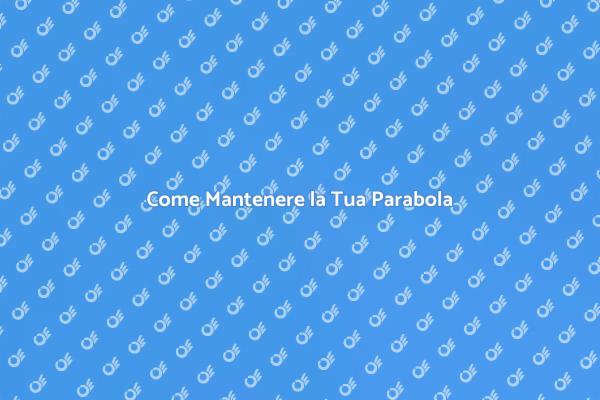 Manutenzione Parabola: Consigli Utili