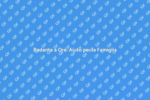 Affitto Badante a Ore: Scegli Sicuro