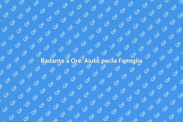 Badanti a Ore: Supporto Flessibile