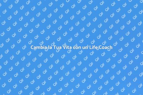 Life Coach: Abbraccia il Cambiamento