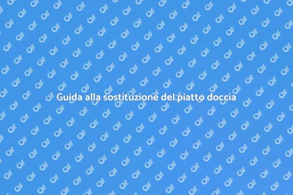 Sostituzione piatto doccia: guida utile