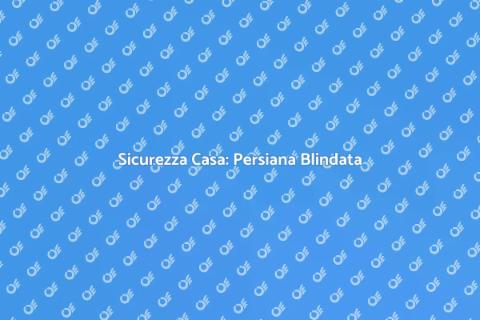 Persiana Blindata su Misura per Sicurezza