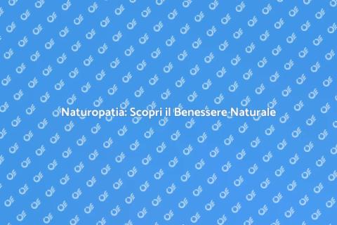 Naturopatia: Benessere Olistico per Te