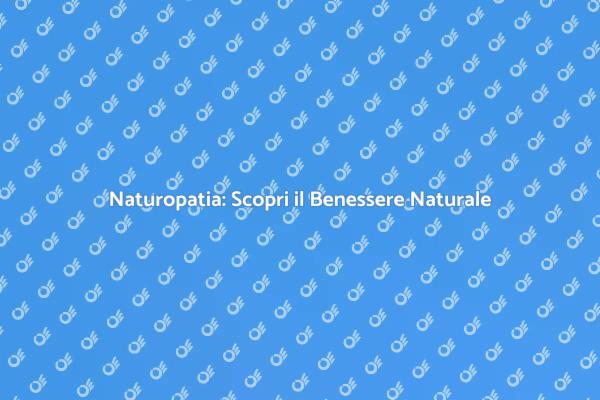 Naturopatia: Il Tuo Percorso di Benessere
