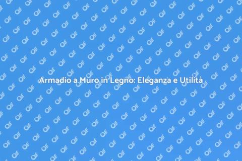 Armadio a Muro di Legno: Stile e Funzionalità